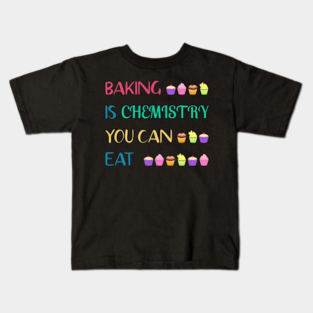 Baking And Cooking Lover Baking Is Chemistry You Can Eat Baker Saying Kids T-Shirt by egcreations